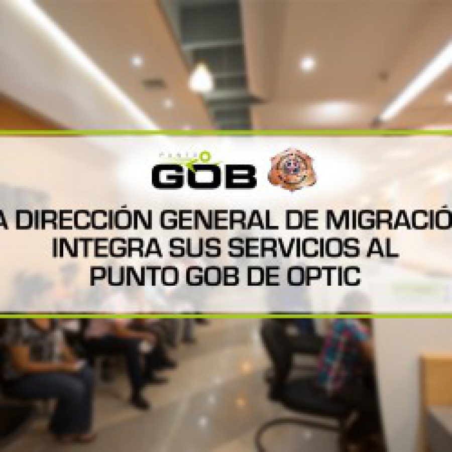 La Dirección General de Migración integra sus servicios al Punto GOB de OPTIC